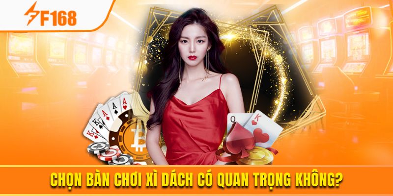 Hướng Dẫn Chọn Bàn Chơi Xì Dách Phù Hợp Tại F168 2 Chọn bàn chơi xì dách có quan trọng không