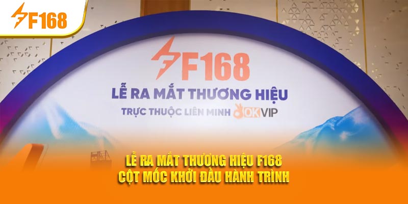 Lễ Ra Mắt Thương Hiệu F168 - Cột Mốc Khởi Đầu Hành Trình